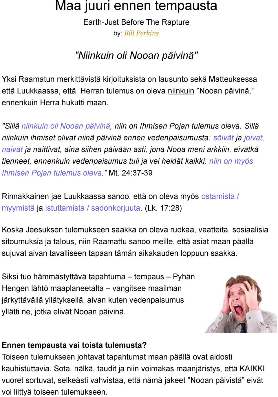 Sillä niinkuin ihmiset olivat niinä päivinä ennen vedenpaisumusta: söivät ja joivat, naivat ja naittivat, aina siihen päivään asti, jona Nooa meni arkkiin, eivätkä tienneet, ennenkuin vedenpaisumus