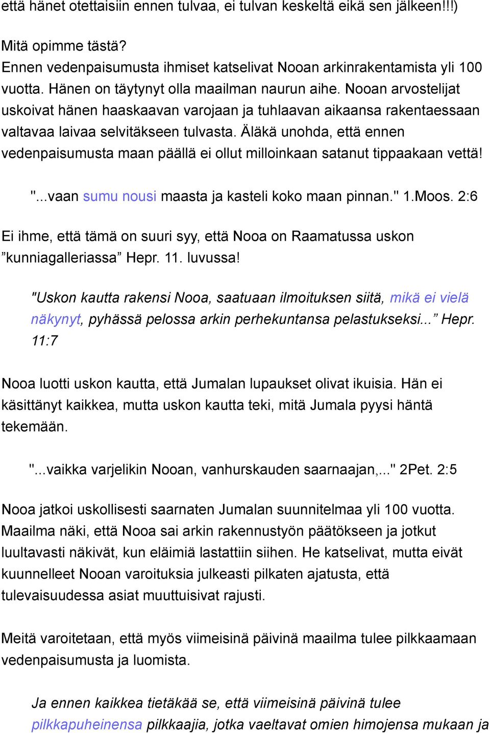 Äläkä unohda, että ennen vedenpaisumusta maan päällä ei ollut milloinkaan satanut tippaakaan vettä! "...vaan sumu nousi maasta ja kasteli koko maan pinnan." 1.Moos.