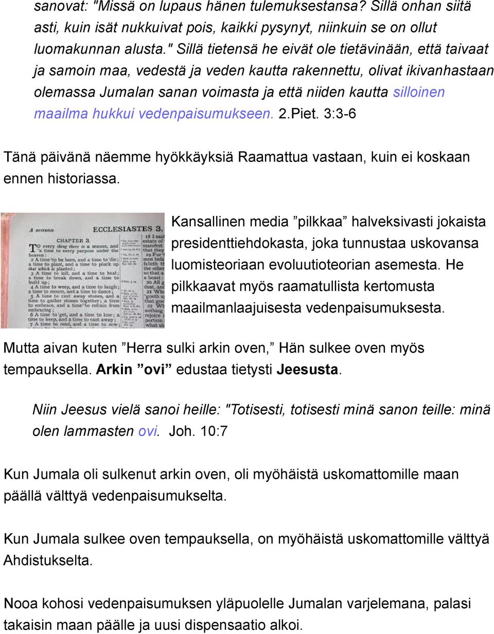 hukkui vedenpaisumukseen. 2.Piet. 3:3-6 Tänä päivänä näemme hyökkäyksiä Raamattua vastaan, kuin ei koskaan ennen historiassa.