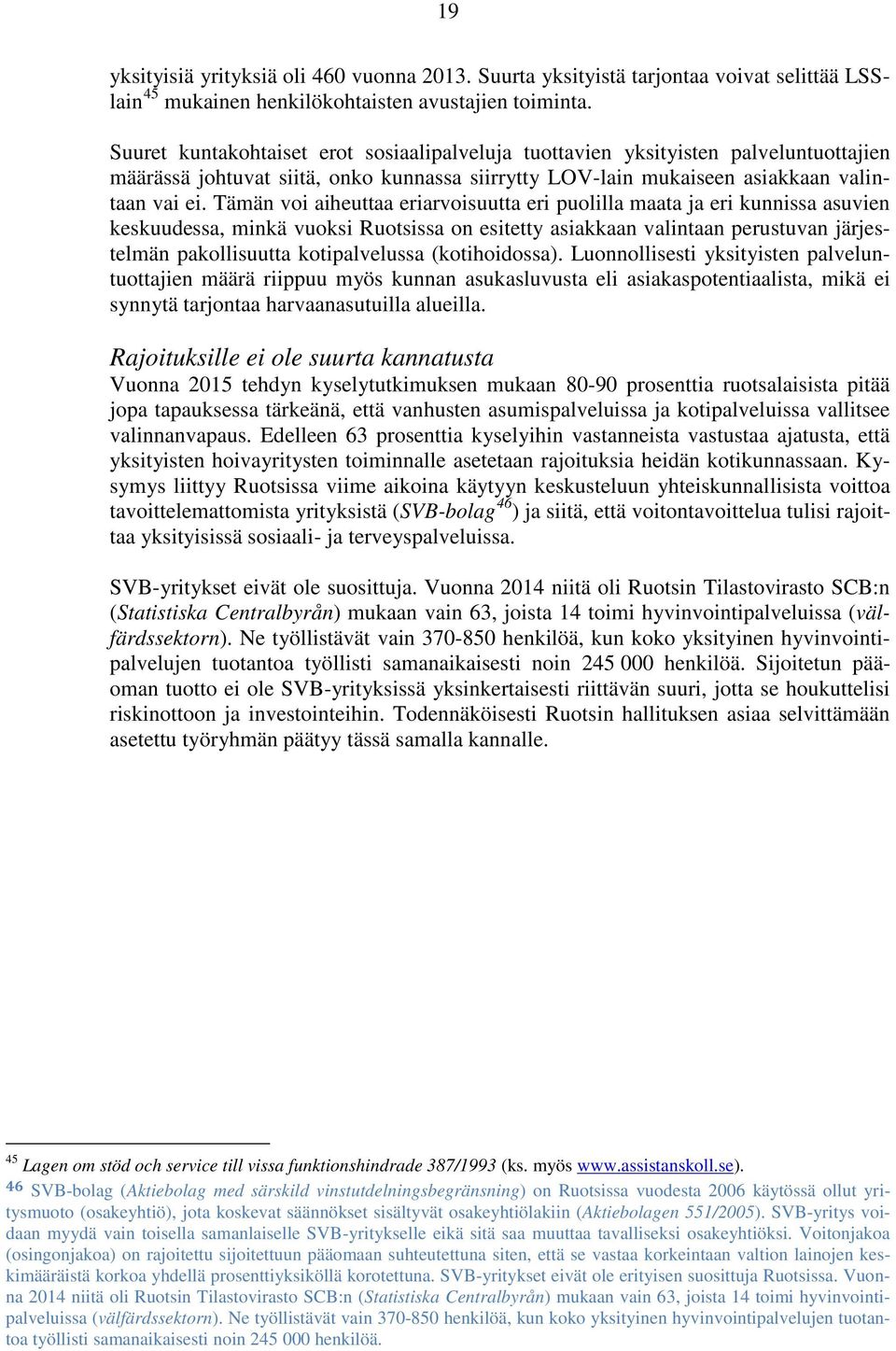 Tämän voi aiheuttaa eriarvoisuutta eri puolilla maata ja eri kunnissa asuvien keskuudessa, minkä vuoksi Ruotsissa on esitetty asiakkaan valintaan perustuvan järjestelmän pakollisuutta kotipalvelussa