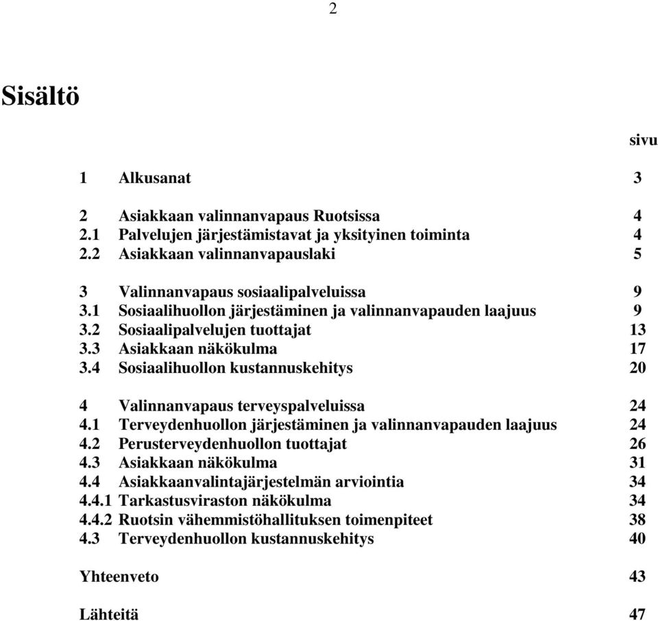 3 Asiakkaan näkökulma 17 3.4 Sosiaalihuollon kustannuskehitys 20 4 Valinnanvapaus terveyspalveluissa 24 4.1 Terveydenhuollon järjestäminen ja valinnanvapauden laajuus 24 4.