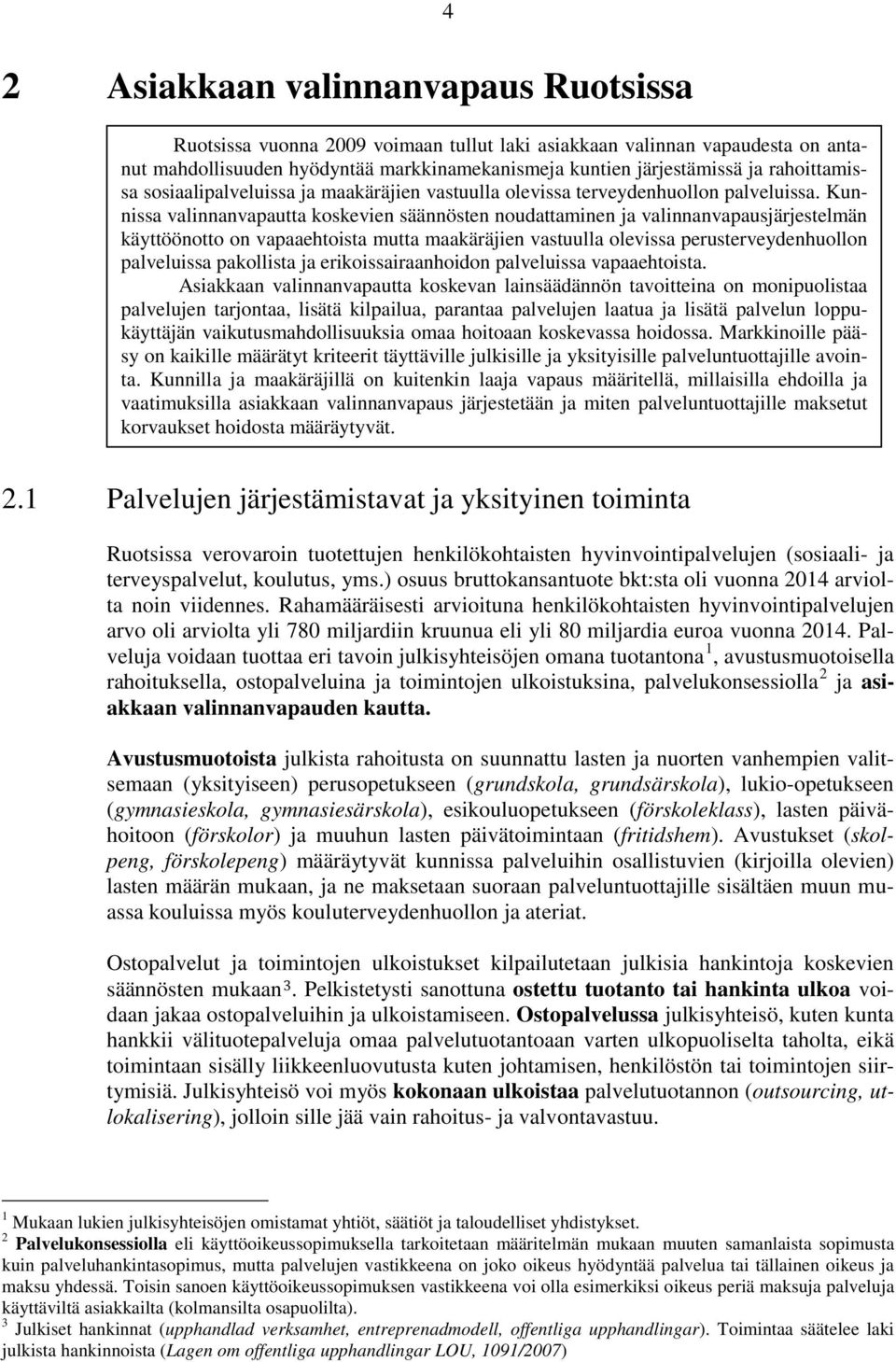 Kunnissa valinnanvapautta koskevien säännösten noudattaminen ja valinnanvapausjärjestelmän käyttöönotto on vapaaehtoista mutta maakäräjien vastuulla olevissa perusterveydenhuollon palveluissa