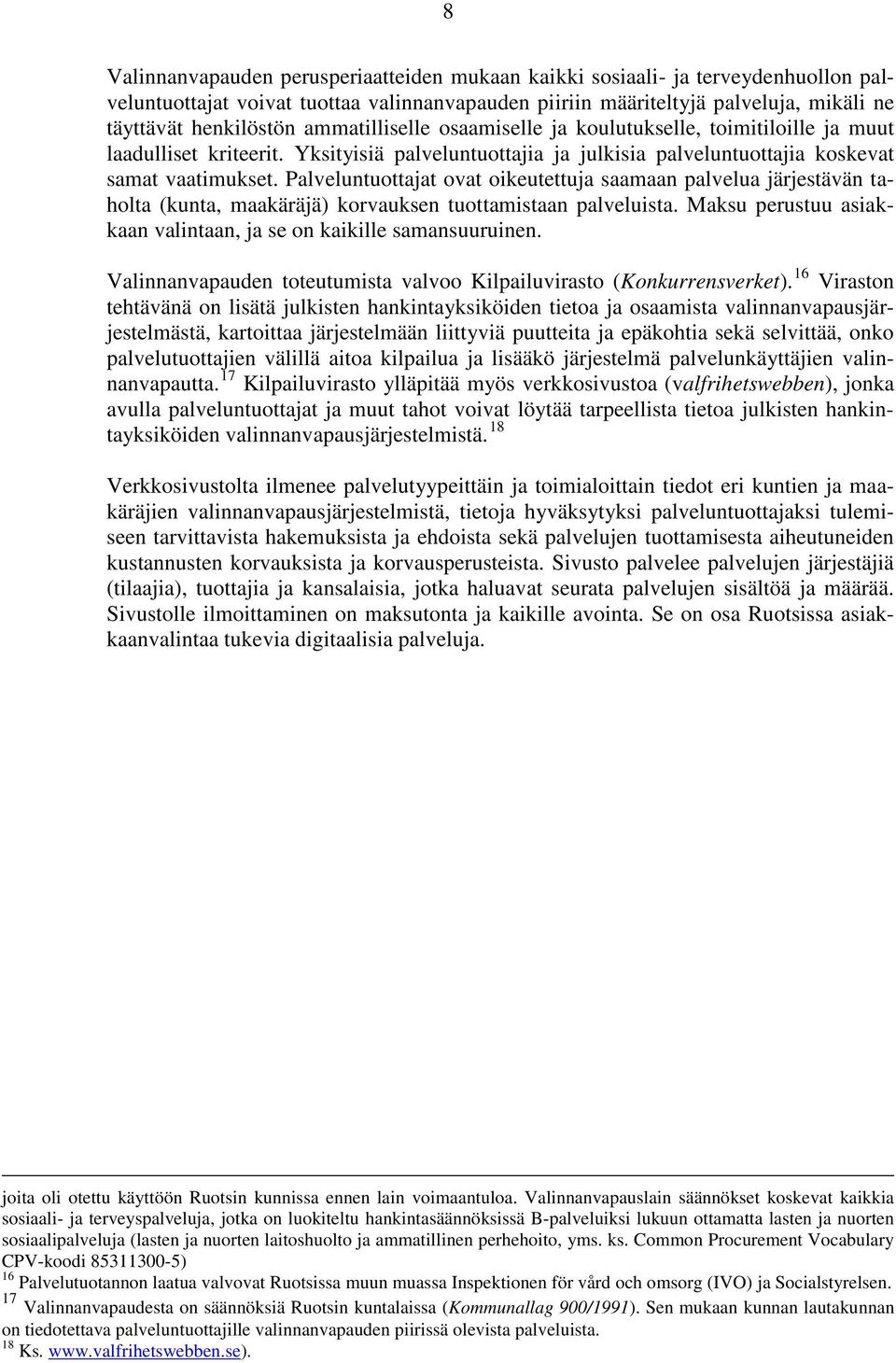 Palveluntuottajat ovat oikeutettuja saamaan palvelua järjestävän taholta (kunta, maakäräjä) korvauksen tuottamistaan palveluista. Maksu perustuu asiakkaan valintaan, ja se on kaikille samansuuruinen.