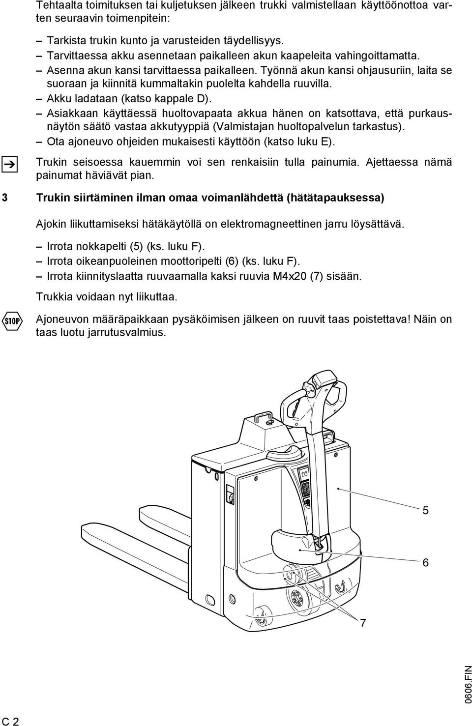 Työnnä akun kansi ohjausuriin, laita se suoraan ja kiinnitä kummaltakin puolelta kahdella ruuvilla. Akku ladataan (katso kappale D).