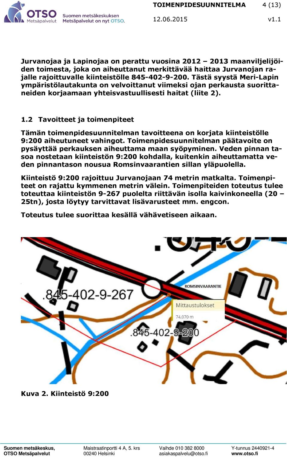 2 Tavoitteet ja toimenpiteet Tämän toimenpidesuunnitelman tavoitteena on korjata kiinteistölle 9:200 aiheutuneet vahingot.