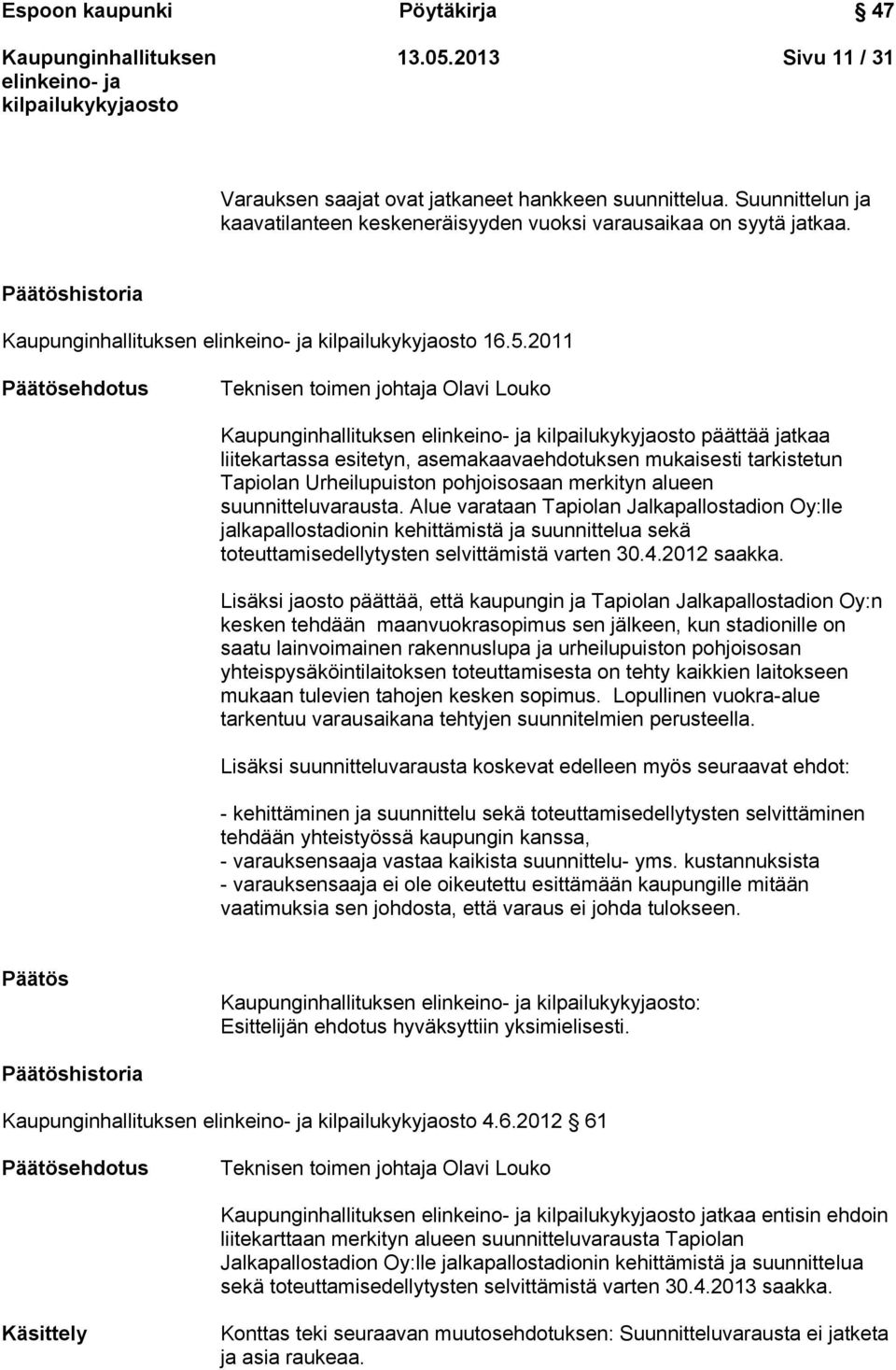 2011 Päätösehdotus Teknisen toimen johtaja Olavi Louko päättää jatkaa liitekartassa esitetyn, asemakaavaehdotuksen mukaisesti tarkistetun Tapiolan Urheilupuiston pohjoisosaan merkityn alueen