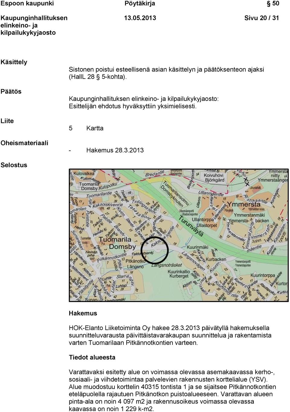 2013 Selostus Hakemus HOK-Elanto Liiketoiminta Oy hakee 28.3.2013 päivätyllä hakemuksella suunnitteluvarausta päivittäistavarakaupan suunnittelua ja rakentamista varten Tuomarilaan Pitkännotkontien varteen.