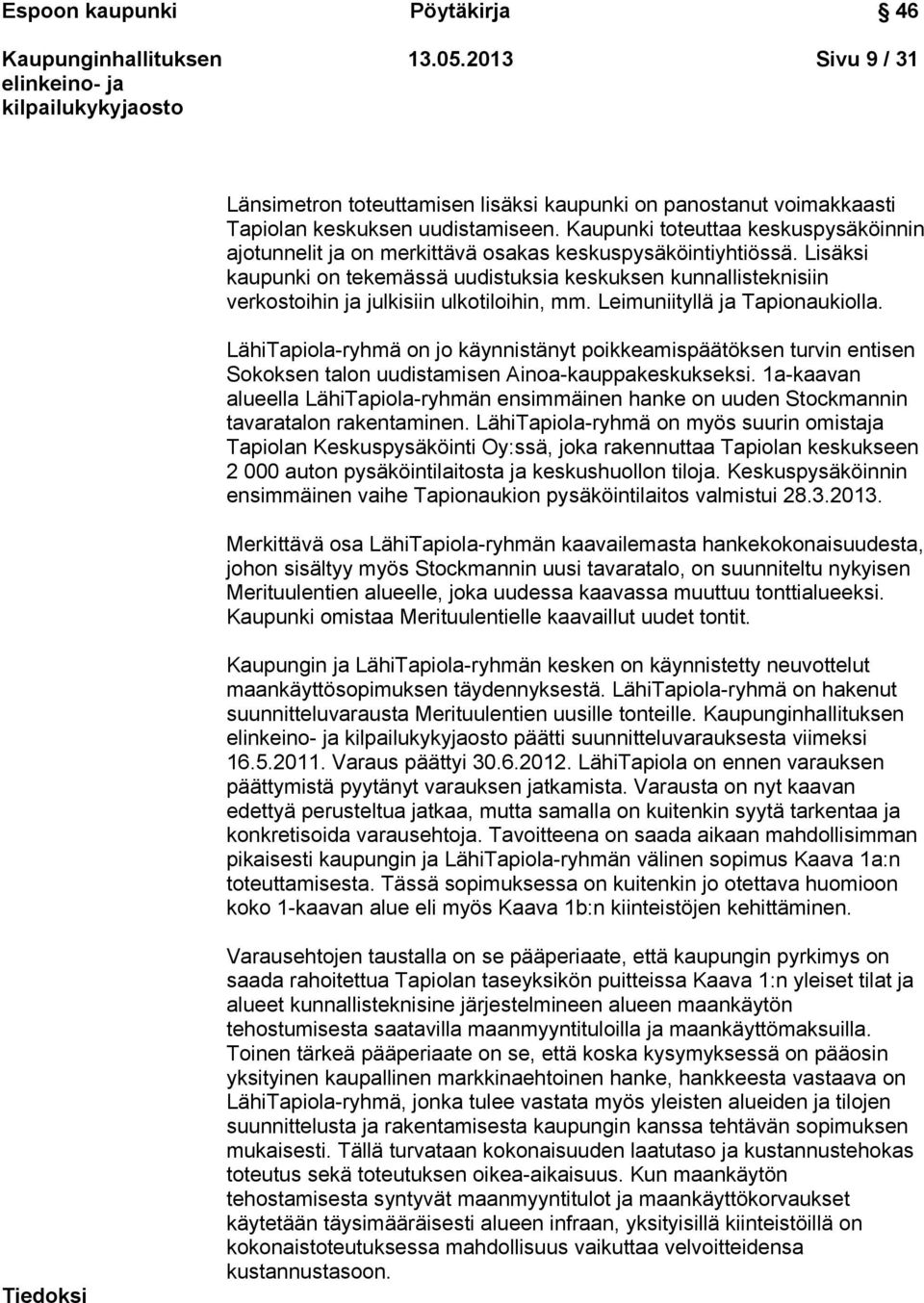 Lisäksi kaupunki on tekemässä uudistuksia keskuksen kunnallisteknisiin verkostoihin ja julkisiin ulkotiloihin, mm. Leimuniityllä ja Tapionaukiolla.