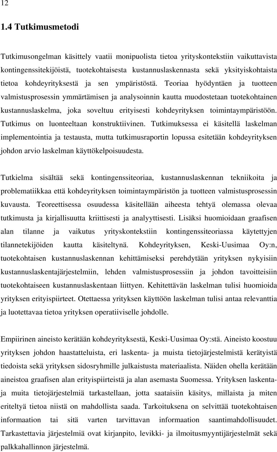 Teoriaa hyödyntäen ja tuotteen valmistusprosessin ymmärtämisen ja analysoinnin kautta muodostetaan tuotekohtainen kustannuslaskelma, joka soveltuu erityisesti kohdeyrityksen toimintaympäristöön.