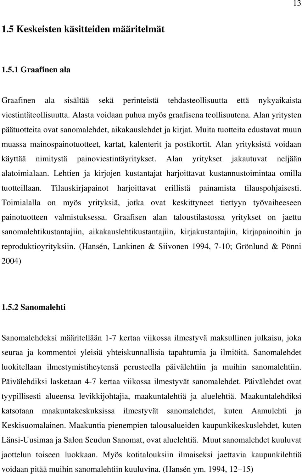 Muita tuotteita edustavat muun muassa mainospainotuotteet, kartat, kalenterit ja postikortit. Alan yrityksistä voidaan käyttää nimitystä painoviestintäyritykset.