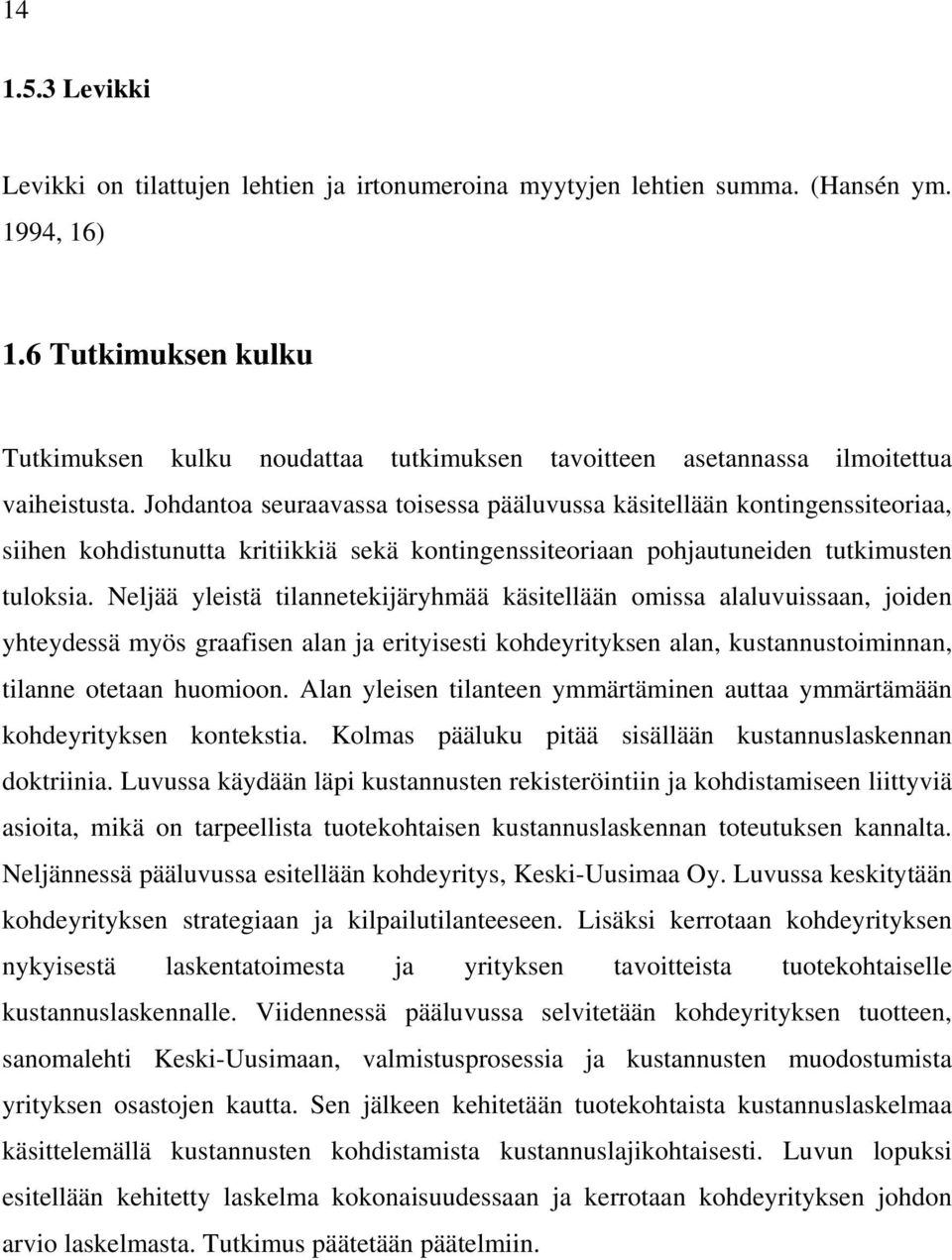 Johdantoa seuraavassa toisessa pääluvussa käsitellään kontingenssiteoriaa, siihen kohdistunutta kritiikkiä sekä kontingenssiteoriaan pohjautuneiden tutkimusten tuloksia.