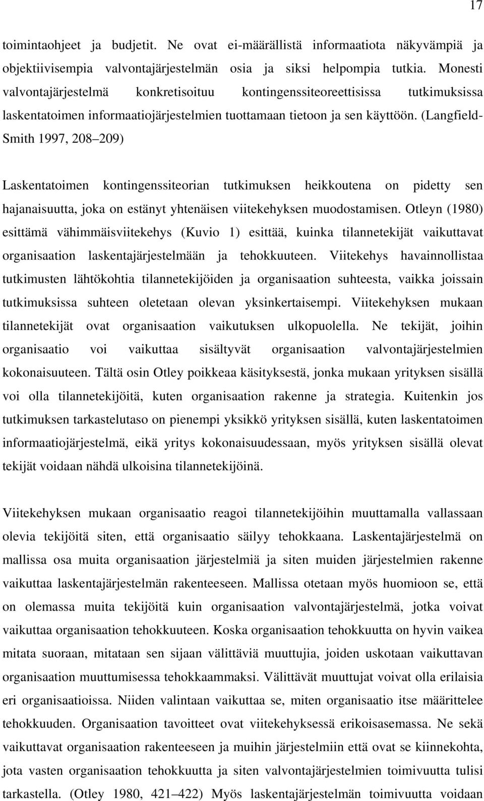 (Langfield- Smith 1997, 208 209) Laskentatoimen kontingenssiteorian tutkimuksen heikkoutena on pidetty sen hajanaisuutta, joka on estänyt yhtenäisen viitekehyksen muodostamisen.