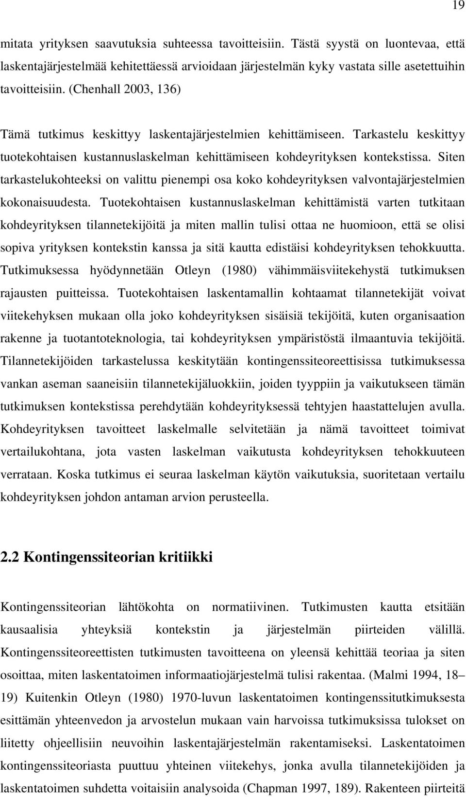 Siten tarkastelukohteeksi on valittu pienempi osa koko kohdeyrityksen valvontajärjestelmien kokonaisuudesta.