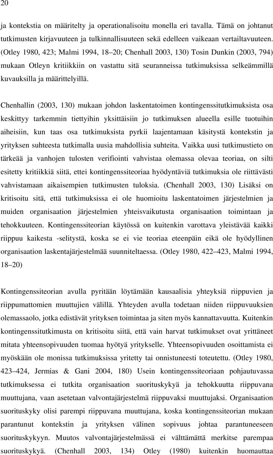 Chenhallin (2003, 130) mukaan johdon laskentatoimen kontingenssitutkimuksista osa keskittyy tarkemmin tiettyihin yksittäisiin jo tutkimuksen alueella esille tuotuihin aiheisiin, kun taas osa