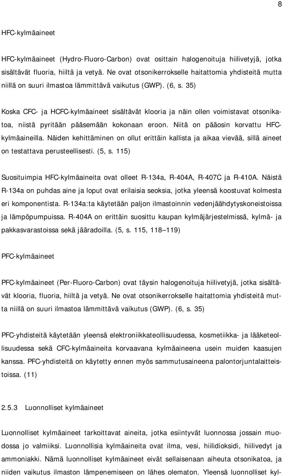 35) Koska CFC- ja HCFC-kylmäaineet sisältävät klooria ja näin ollen voimistavat otsonikatoa, niistä pyritään pääsemään kokonaan eroon. Niitä on pääosin korvattu HFCkylmäaineilla.