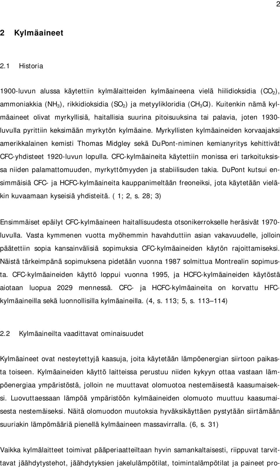 Myrkyllisten kylmäaineiden korvaajaksi amerikkalainen kemisti Thomas Midgley sekä DuPont-niminen kemianyritys kehittivät CFC-yhdisteet 1920-luvun lopulla.