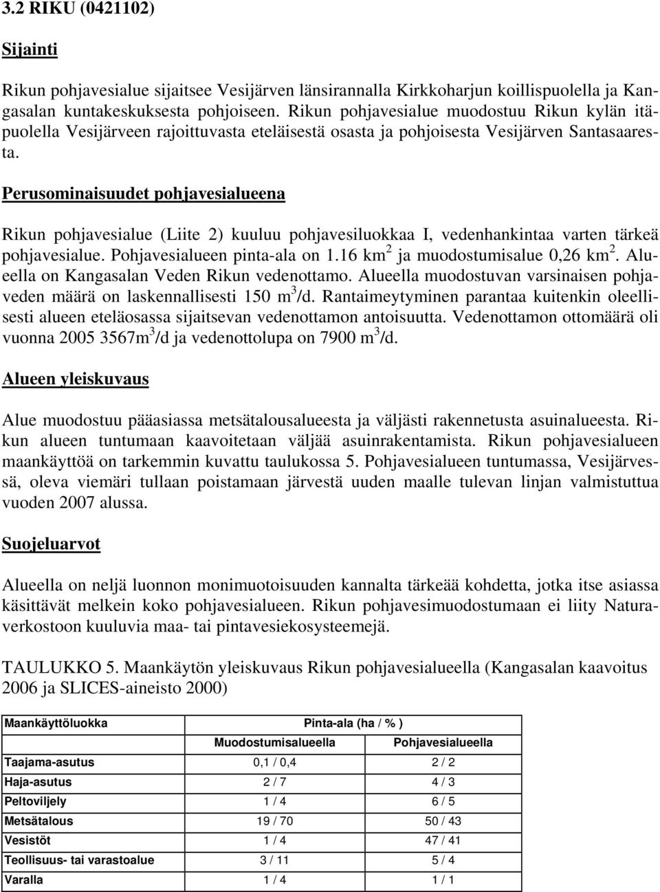 Perusominaisuudet pohjavesialueena Rikun pohjavesialue (Liite 2) kuuluu pohjavesiluokkaa I, vedenhankintaa varten tärkeä pohjavesialue. Pohjavesialueen pinta-ala on 1.