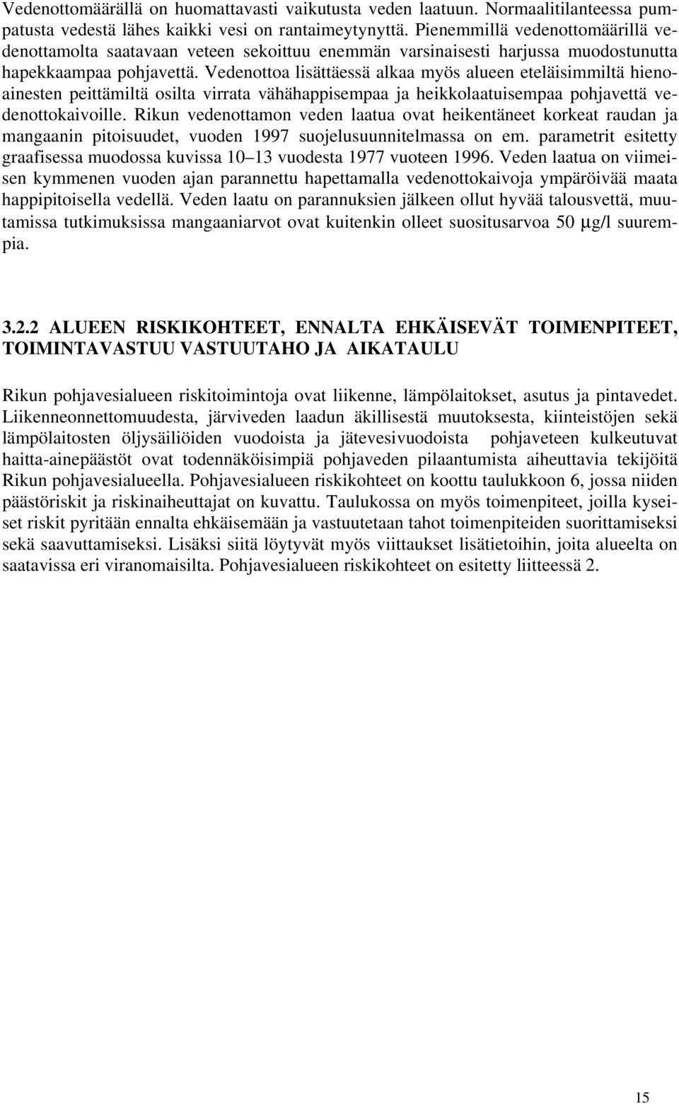 Vedenottoa lisättäessä alkaa myös alueen eteläisimmiltä hienoainesten peittämiltä osilta virrata vähähappisempaa ja heikkolaatuisempaa pohjavettä vedenottokaivoille.