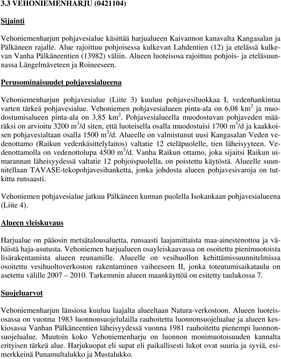 Perusominaisuudet pohjavesialueena Vehoniemenharjun pohjavesialue (Liite 3) kuuluu pohjavesiluokkaa I, vedenhankintaa varten tärkeä pohjavesialue.