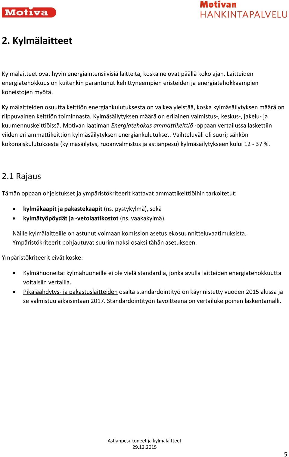 Kylmälaitteiden osuutta keittiön energiankulutuksesta on vaikea yleistää, koska kylmäsäilytyksen määrä on riippuvainen keittiön toiminnasta.