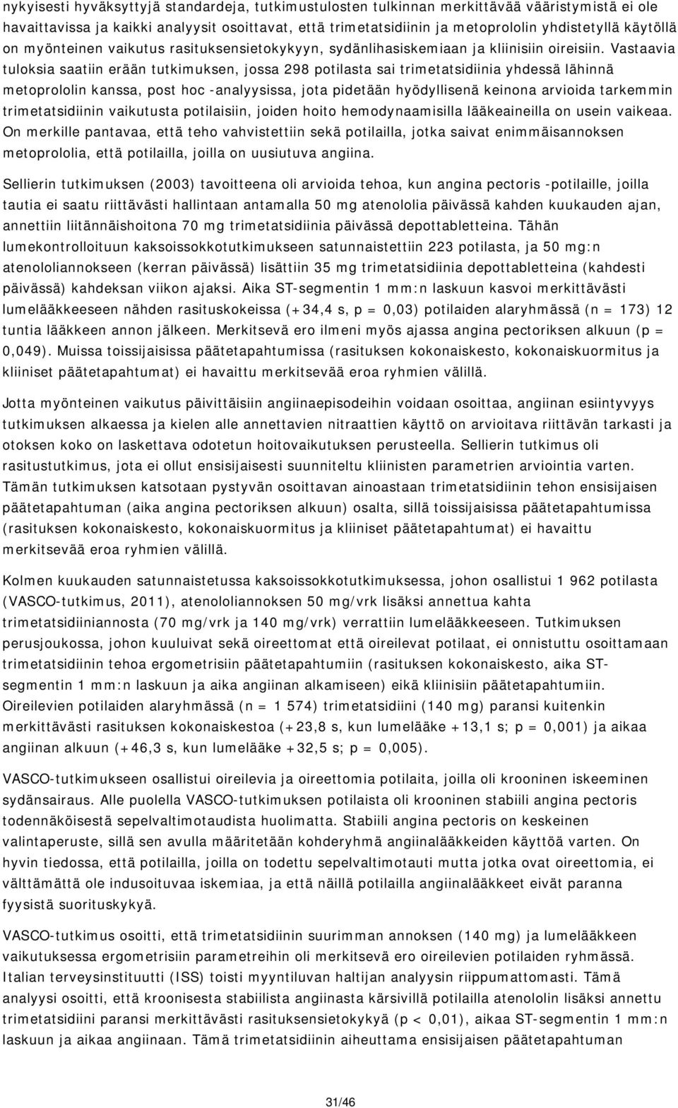 Vastaavia tuloksia saatiin erään tutkimuksen, jossa 298 potilasta sai trimetatsidiinia yhdessä lähinnä metoprololin kanssa, post hoc -analyysissa, jota pidetään hyödyllisenä keinona arvioida