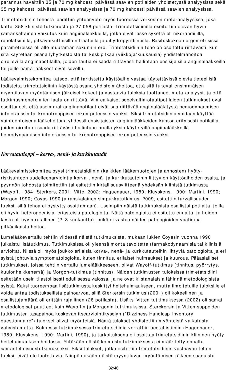 Trimetatsidiinilla osoitettiin olevan hyvin samankaltainen vaikutus kuin angiinalääkkeillä, jotka eivät laske sykettä eli nikorandiililla, ranolatsiinilla, pitkävaikutteisilla nitraateilla ja