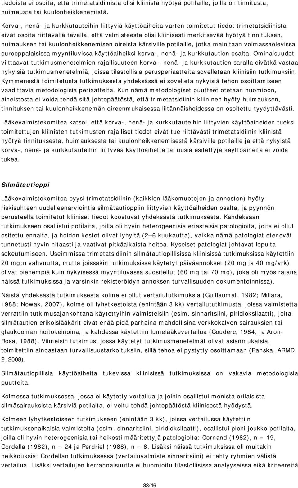 tinnituksen, huimauksen tai kuulonheikkenemisen oireista kärsiville potilaille, jotka mainitaan voimassaolevissa eurooppalaisissa myyntiluvissa käyttöaiheiksi korva-, nenä- ja kurkkutautien osalta.