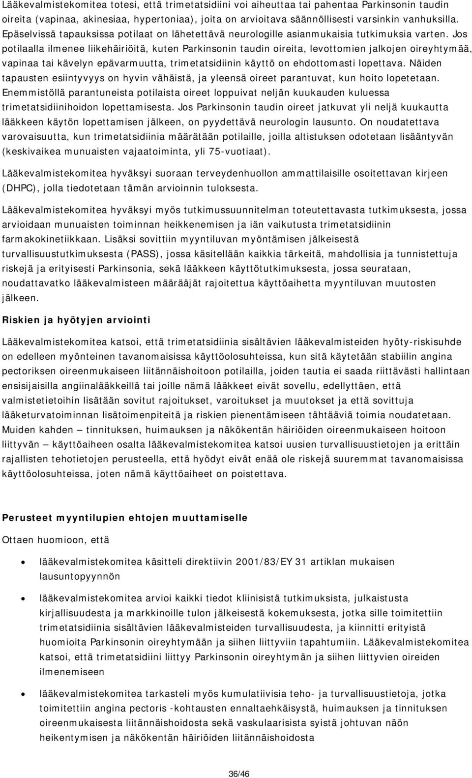 Jos potilaalla ilmenee liikehäiriöitä, kuten Parkinsonin taudin oireita, levottomien jalkojen oireyhtymää, vapinaa tai kävelyn epävarmuutta, trimetatsidiinin käyttö on ehdottomasti lopettava.