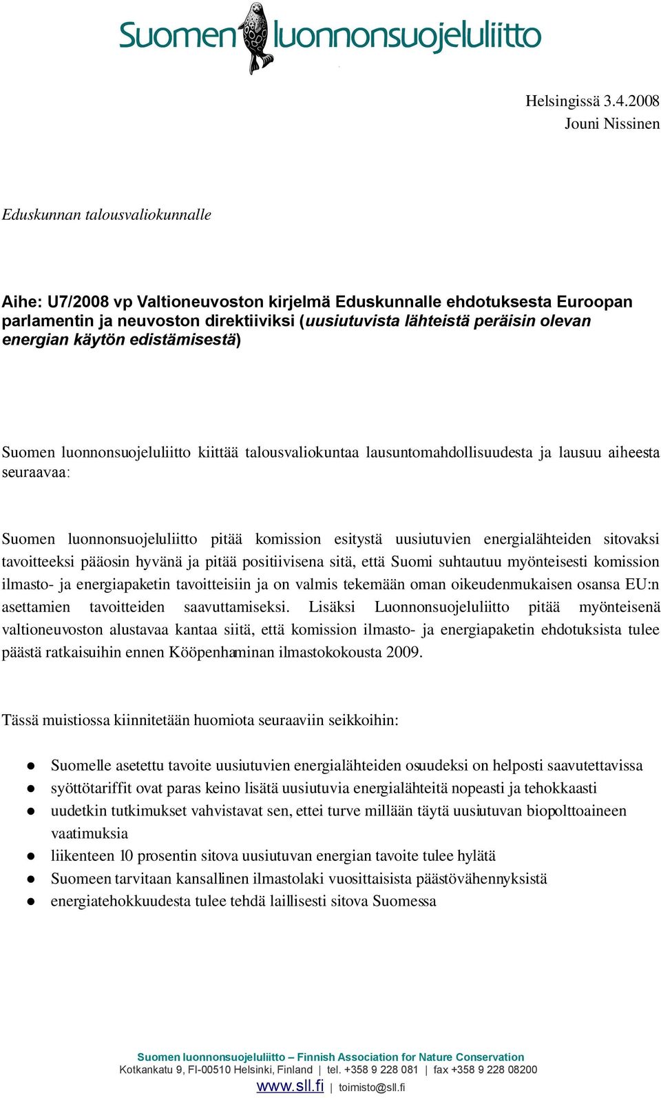 olevan energian käytön edistämisestä) Suomen luonnonsuojeluliitto kiittää talousvaliokuntaa lausuntomahdollisuudesta ja lausuu aiheesta seuraavaa: Suomen luonnonsuojeluliitto pitää komission esitystä