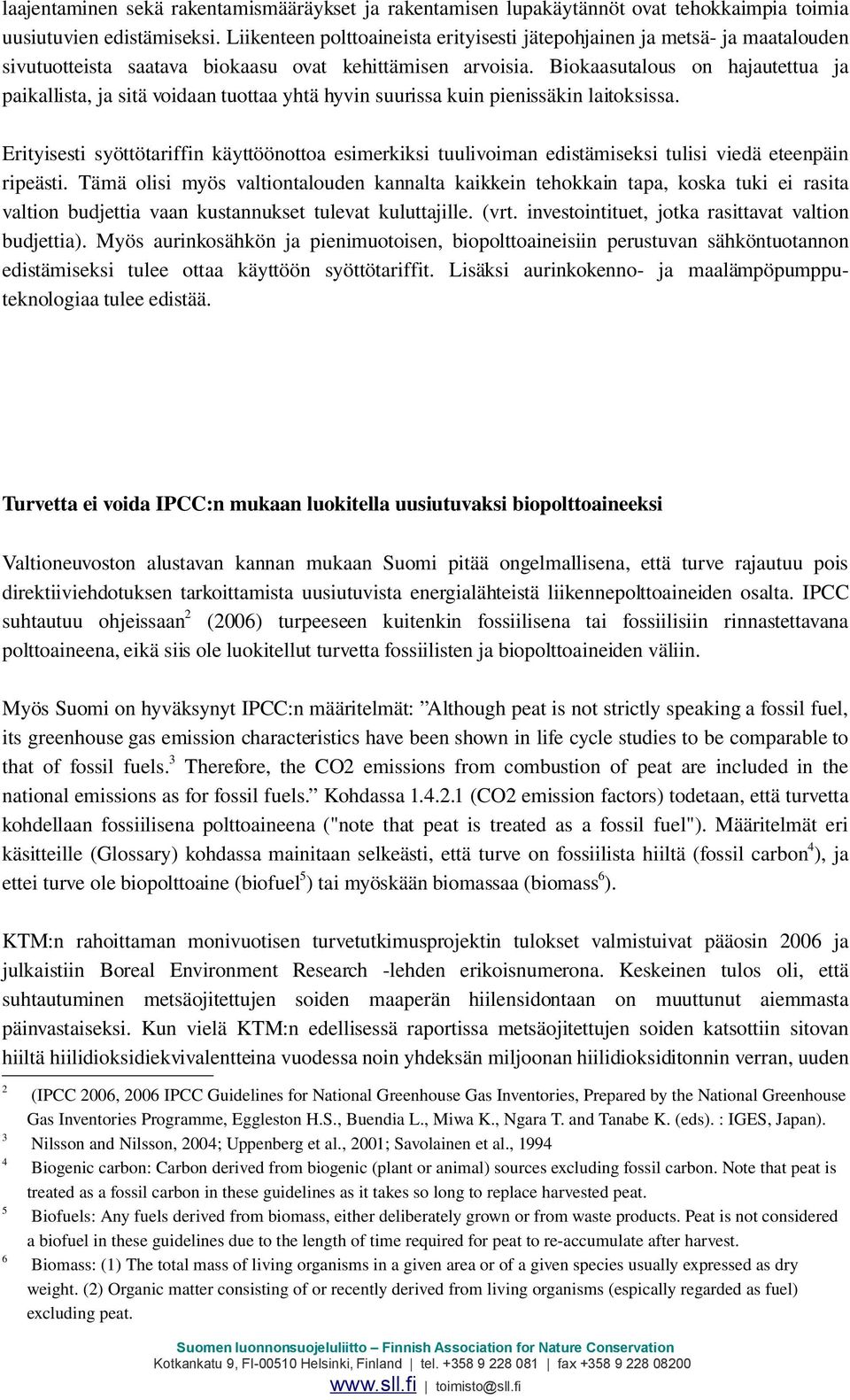 Biokaasutalous on hajautettua ja paikallista, ja sitä voidaan tuottaa yhtä hyvin suurissa kuin pienissäkin laitoksissa.