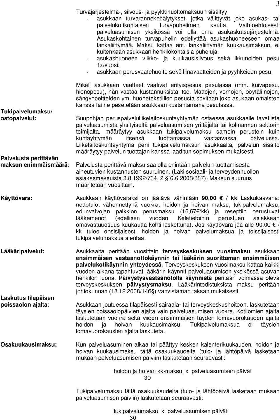 lankaliittymän kuukausimaksun, ei kuitenkaan asukkaan henkilökohtaisia puheluja. - asukashuoneen viikko- ja kuukausisiivous sekä ikkunoiden pesu 1x/vuosi.