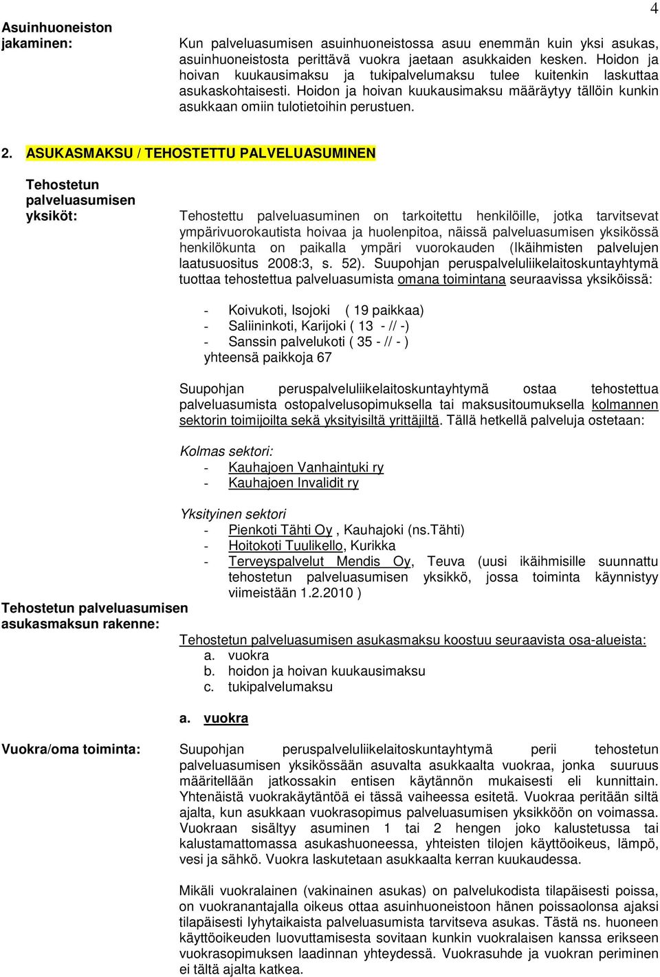 ASUKASMAKSU / TEHOSTETTU PALVELUASUMINEN Tehostetun palveluasumisen yksiköt: Tehostettu palveluasuminen on tarkoitettu henkilöille, jotka tarvitsevat ympärivuorokautista hoivaa ja huolenpitoa, näissä