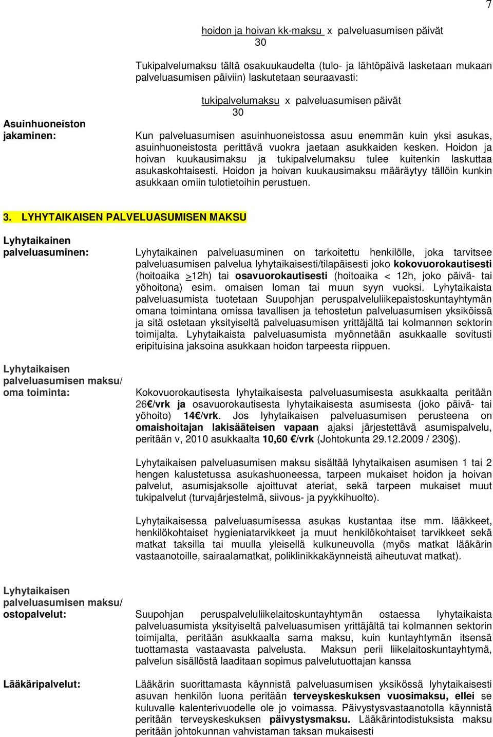 Hoidon ja hoivan kuukausimaksu ja tukipalvelumaksu tulee kuitenkin laskuttaa asukaskohtaisesti. Hoidon ja hoivan kuukausimaksu määräytyy tällöin kunkin asukkaan omiin tulotietoihin perustuen. 3.