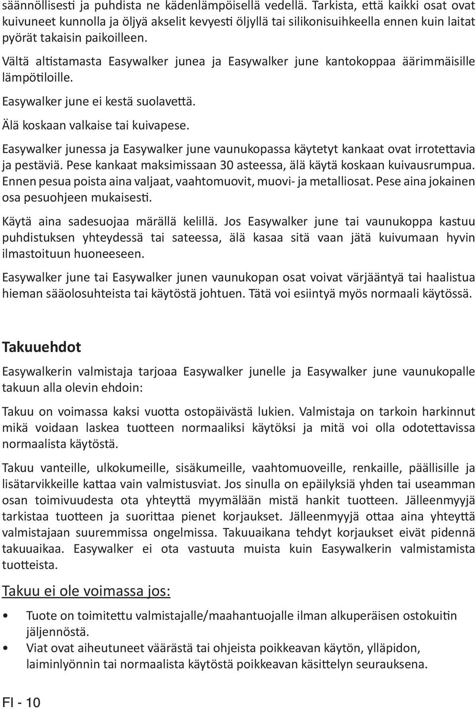 Vältä altistamasta Easywalker junea ja Easywalker june kantokoppaa äärimmäisille lämpötiloille. Easywalker june ei kestä suolavettä. Älä koskaan valkaise tai kuivapese.