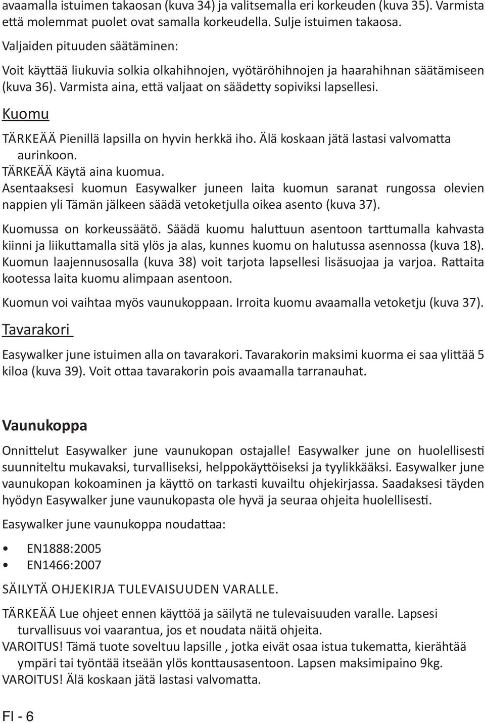 Kuomu TÄRKEÄÄ Pienillä lapsilla on hyvin herkkä iho. Älä koskaan jätä lastasi valvomatta aurinkoon. TÄRKEÄÄ Käytä aina kuomua.