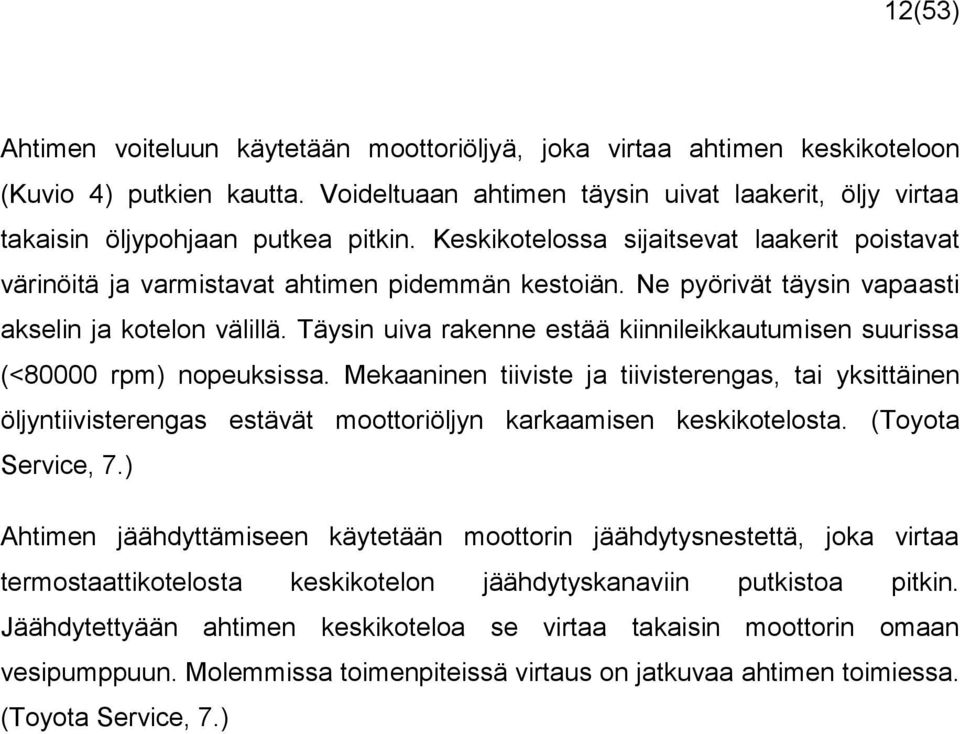 Täysin uiva rakenne estää kiinnileikkautumisen suurissa (<80000 rpm) nopeuksissa.