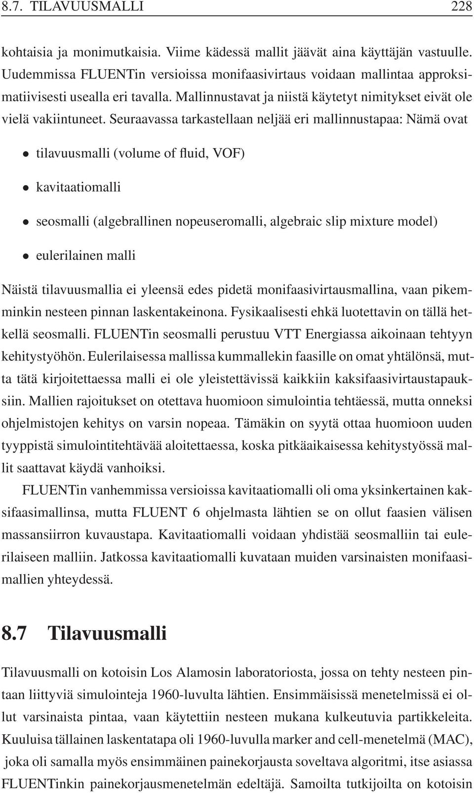 Seuraavassa tarkastellaan neljää eri mallinnustapaa: Nämä ovat tilavuusmalli (volume of fluid, VOF) kavitaatiomalli seosmalli (algebrallinen nopeuseromalli, algebraic slip mixture model) eulerilainen