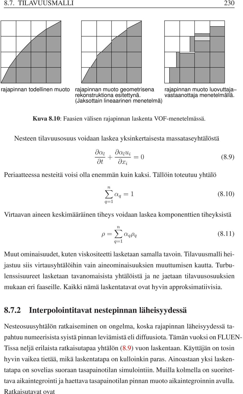 9) Periaatteessa nesteitä voisi olla enemmän kuin kaksi. Tällöin toteutuu yhtälö n α q = 1 (8.10) q=1 Virtaavan aineen keskimääräinen tiheys voidaan laskea komponenttien tiheyksistä n ρ = α q ρ q (8.