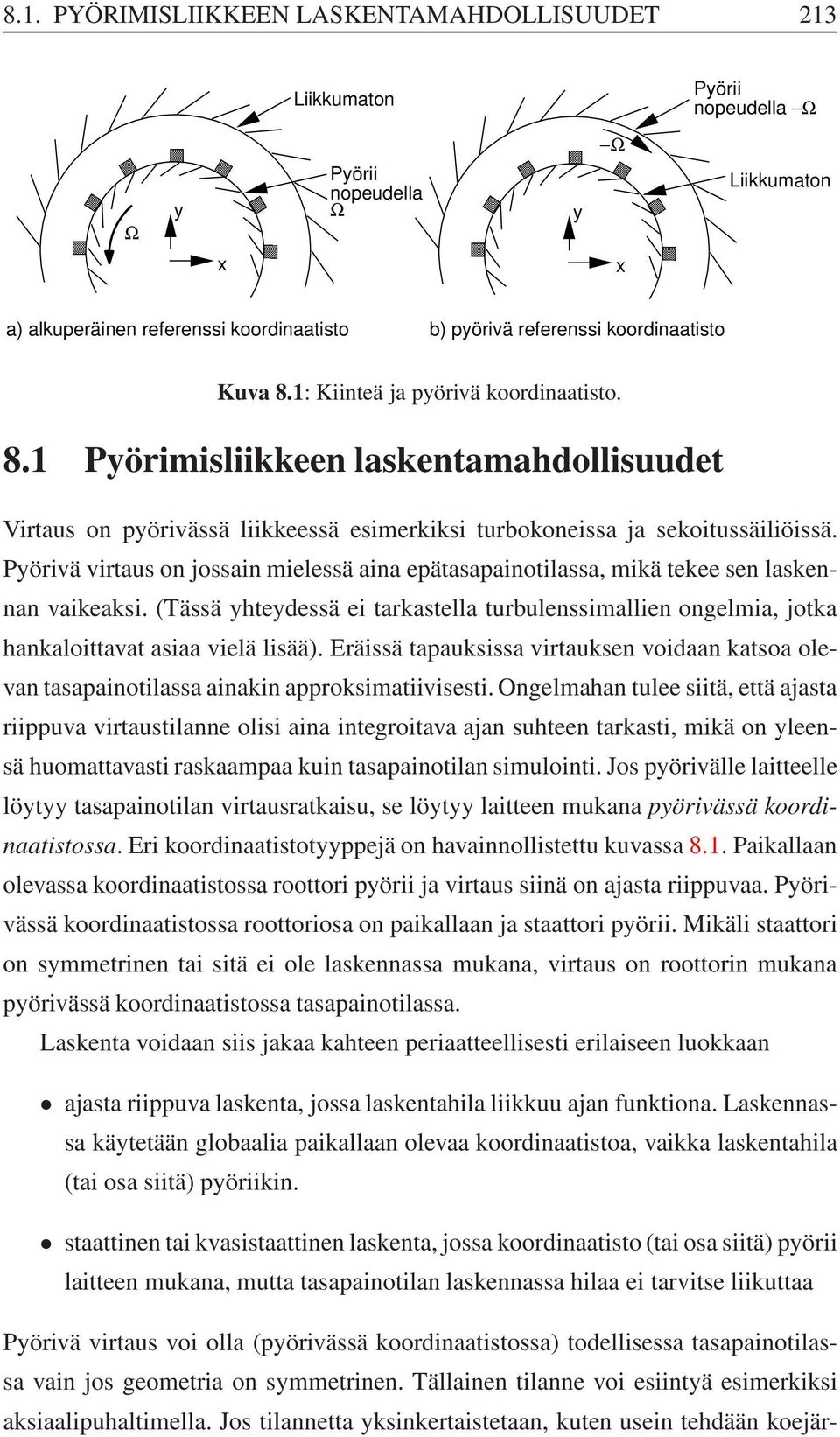 Pyörivä virtaus on jossain mielessä aina epätasapainotilassa, mikä tekee sen laskennan vaikeaksi. (Tässä yhteydessä ei tarkastella turbulenssimallien ongelmia, jotka hankaloittavat asiaa vielä lisää).