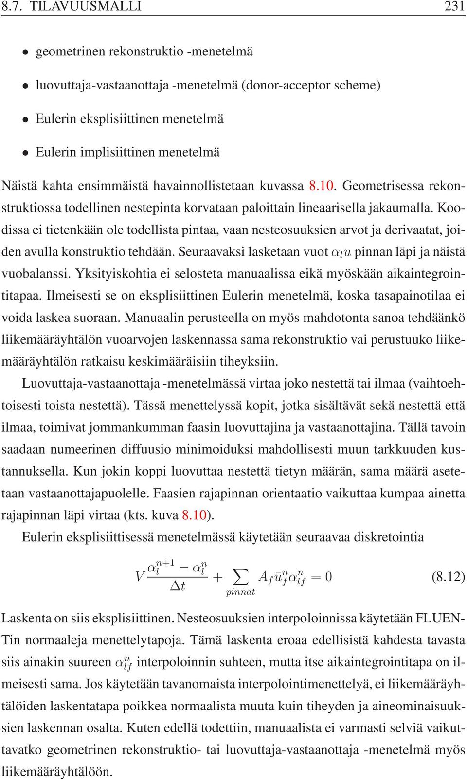 Koodissa ei tietenkään ole todellista pintaa, vaan nesteosuuksien arvot ja derivaatat, joiden avulla konstruktio tehdään. Seuraavaksi lasketaan vuotα l ū pinnan läpi ja näistä vuobalanssi.