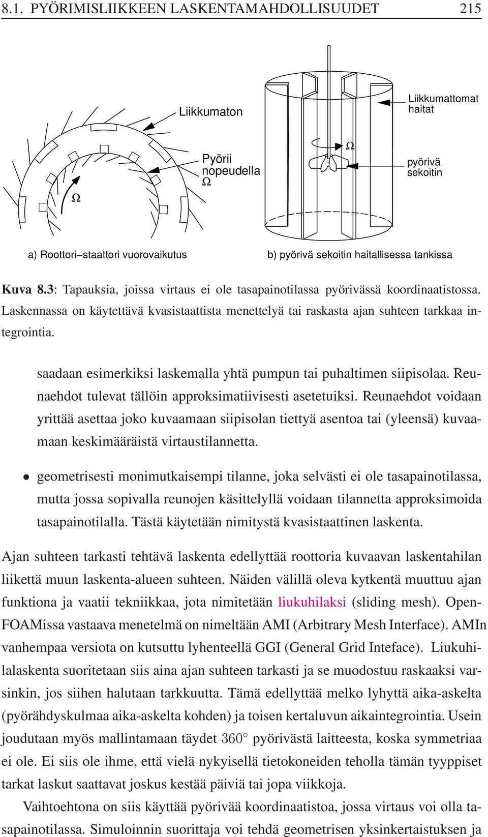 Laskennassa on käytettävä kvasistaattista menettelyä tai raskasta ajan suhteen tarkkaa integrointia. saadaan esimerkiksi laskemalla yhtä pumpun tai puhaltimen siipisolaa.