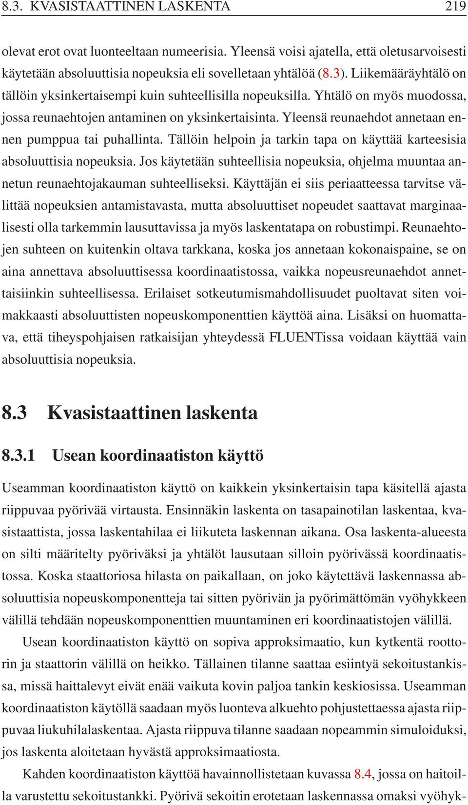 Yleensä reunaehdot annetaan ennen pumppua tai puhallinta. Tällöin helpoin ja tarkin tapa on käyttää karteesisia absoluuttisia nopeuksia.