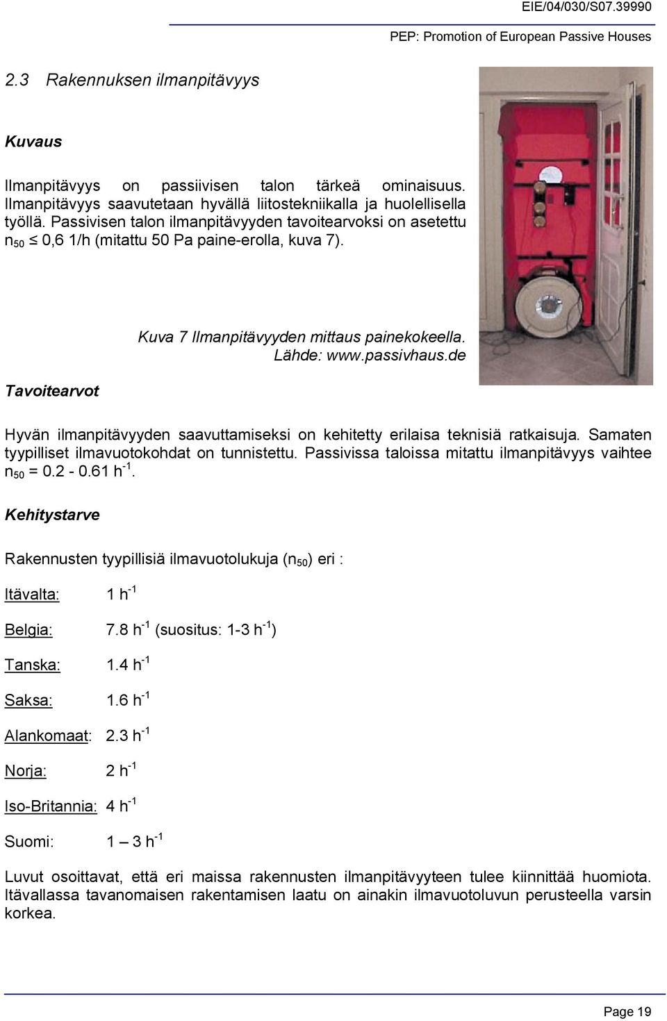 de Hyvän ilmanpitävyyden saavuttamiseksi on kehitetty erilaisa teknisiä ratkaisuja. Samaten tyypilliset ilmavuotokohdat on tunnistettu. Passivissa taloissa mitattu ilmanpitävyys vaihtee n 50 = 0.2 0.