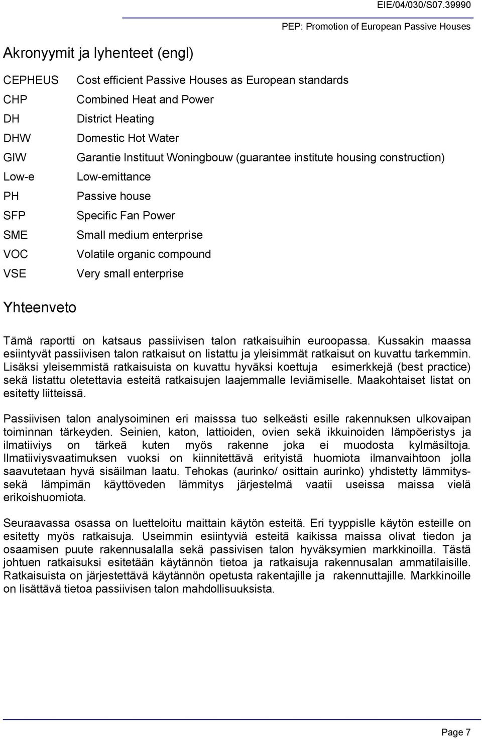 raportti on katsaus passiivisen talon ratkaisuihin euroopassa. Kussakin maassa esiintyvät passiivisen talon ratkaisut on listattu ja yleisimmät ratkaisut on kuvattu tarkemmin.