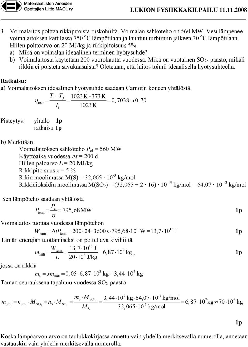 a) ikä on voimalan ideaalinen terminen hyötysuhde? b) Voimalaitosta käytetään 00 vuorokautta vuodessa. ikä on vuotuinen SO - päästö, mikäli rikkiä ei poisteta savukaasuista?