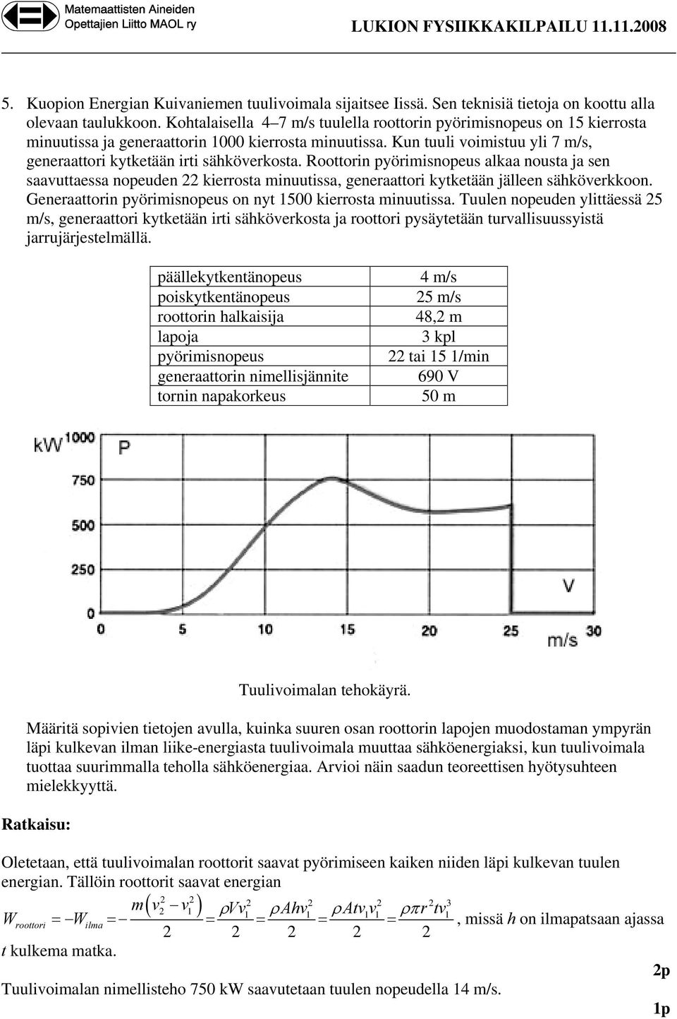 Roottorin pyörimisnopeus alkaa nousta ja sen saavuttaessa nopeuden kierrosta minuutissa, generaattori kytketään jälleen sähköverkkoon. Generaattorin pyörimisnopeus on nyt 1500 kierrosta minuutissa.