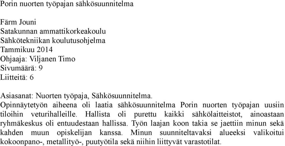 Opinnäytetyön aiheena oli laatia sähkösuunnitelma Porin nuorten työpajan uusiin tiloihin veturihalleille.