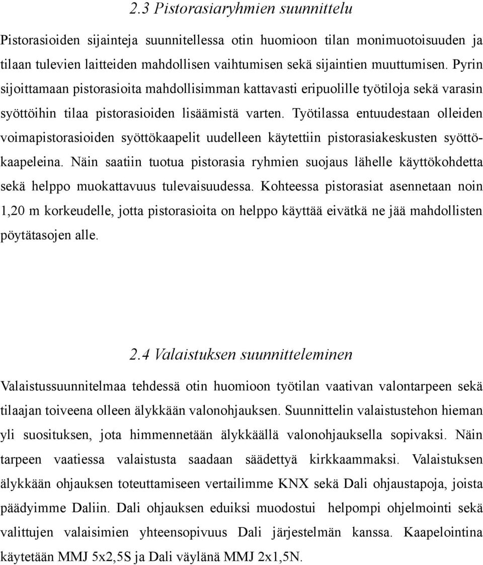 Työtilassa entuudestaan olleiden voimapistorasioiden syöttökaapelit uudelleen käytettiin pistorasiakeskusten syöttökaapeleina.