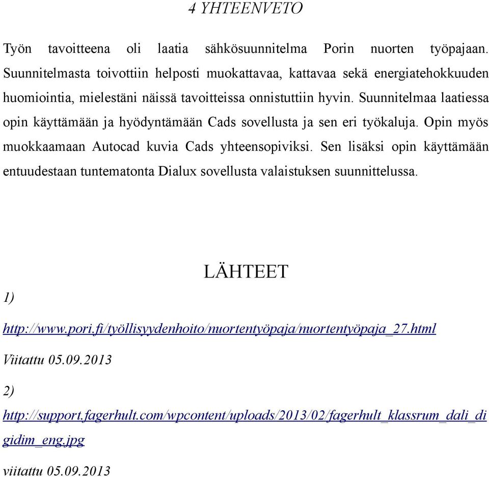 Suunnitelmaa laatiessa opin käyttämään ja hyödyntämään Cads sovellusta ja sen eri työkaluja. Opin myös muokkaamaan Autocad kuvia Cads yhteensopiviksi.