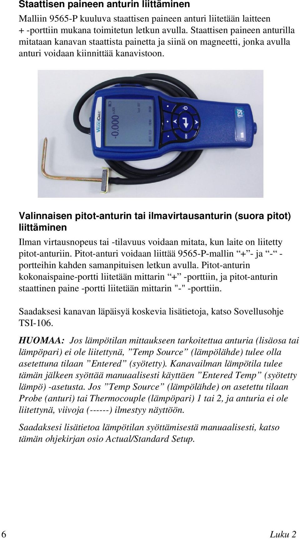 Valinnaisen pitot-anturin tai ilmavirtausanturin (suora pitot) liittäminen Ilman virtausnopeus tai -tilavuus voidaan mitata, kun laite on liitetty pitot-anturiin.